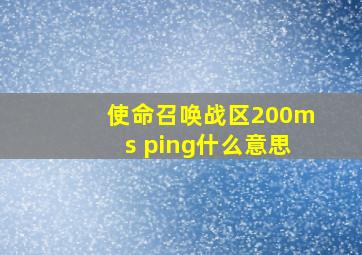 使命召唤战区200ms ping什么意思